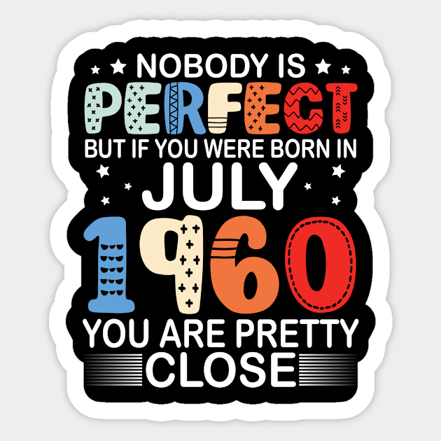 Nobody Is Perfect But If You Were Born In July 1960 You Are Pretty Close Happy Birthday 60 Years Old Sticker by bakhanh123